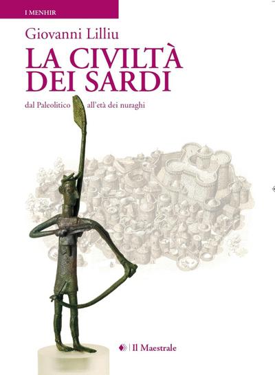 La civiltà dei sardi. Dal paleolitico all’età dei nuraghi
