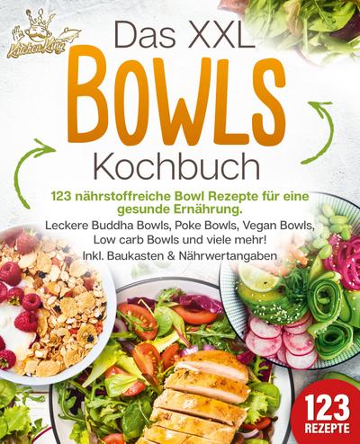 Das XXL Bowls Kochbuch - 123 nährstoffreiche Bowl Rezepte für eine gesunde Ernährung: Leckere Buddha Bowls, Poke Bowls, Vegan Bowls, Low Carb Bowls und viele mehr! Inkl. Baukasten und Nährwertangaben