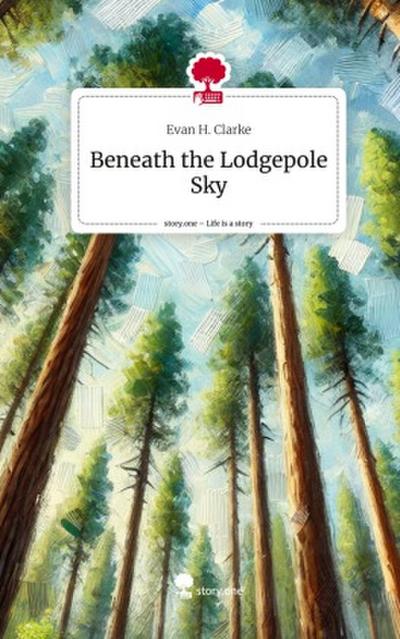 Beneath the Lodgepole Sky. Life is a Story - story.one