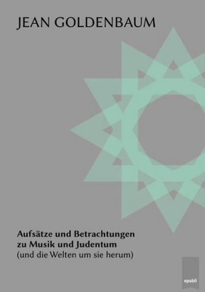 Aufsätze und Betrachtungen zu Musik und Judentum (und die Welten um sie herum)