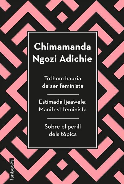 Tothom hauria de ser feminista ; Estimada Ijeawele ; Sobre el perill dels tòpics