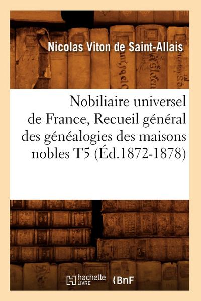 Nobiliaire Universel de France, Recueil Général Des Généalogies Des Maisons Nobles T5 (Éd.1872-1878)