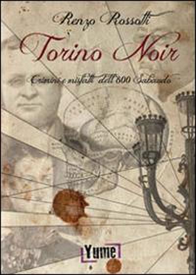 Torino noir. Crimini e misfatti dell’800 sabaudo