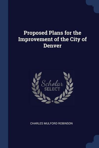 Proposed Plans for the Improvement of the City of Denver
