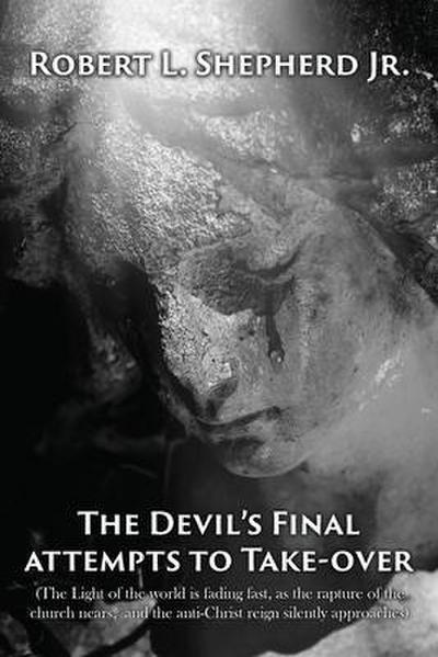 The Devil’s Final Attempt to Take Over The Light of the World Is Fading Fast, As the Rapture of the Church Nears, and the Anti-Christ Reign Silently Approaches