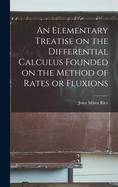 An Elementary Treatise on the Differential Calculus Founded on the Method of Rates or Fluxions