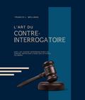 L’ART DU CONTRE-INTERROGATOIRE (traduit en français/contient biographie de l’auteur)