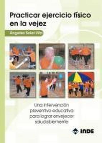 Practicar ejercicio físico en la vejez : una intervención preventivo-educativa para lograr envejecer saludablemente