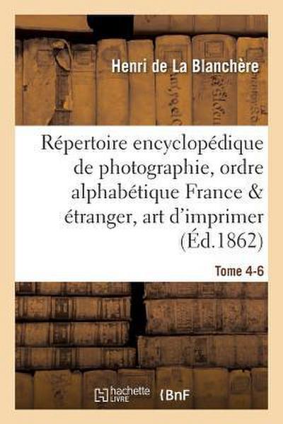 Répertoire Encyclopédique de Photographie: Comprenant Par Ordre Alphabétique, Année 1866 Tome 4-6