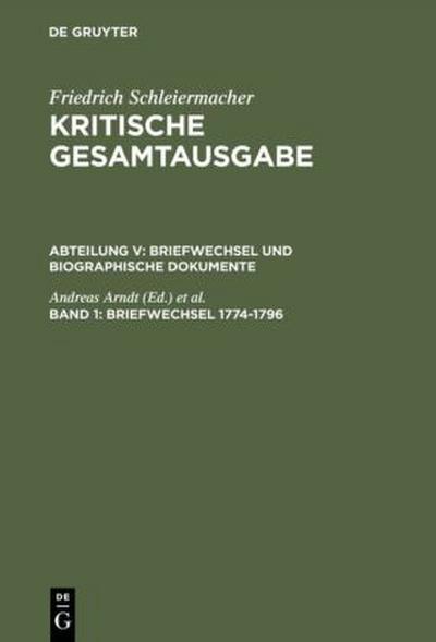Friedrich Schleiermacher: Kritische Gesamtausgabe. Briefwechsel und biographische Dokumente Briefwechsel 1774-1796