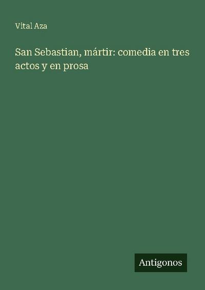 San Sebastian, mártir: comedia en tres actos y en prosa