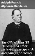The Gilded Man (El Dorado) and other pictures of the Spanish occupancy of America