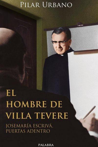 El hombre de Villa Tevere : Josemaría Escrivá, puertas adentro