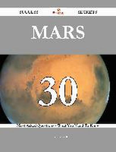 Mars 30 Success Secrets - 30 Most Asked Questions On Mars - What You Need To Know
