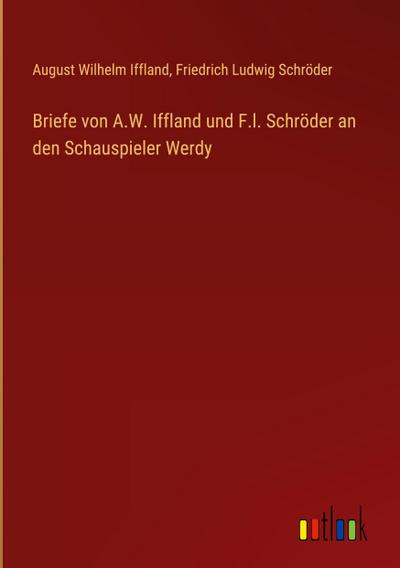Briefe von A.W. Iffland und F.l. Schröder an den Schauspieler Werdy