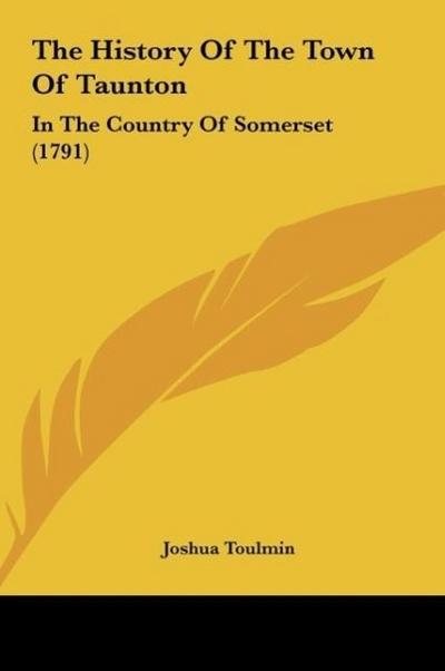 The History Of The Town Of Taunton - Joshua Toulmin