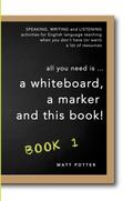all you need is a whiteboard, a marker and this book - Book 1