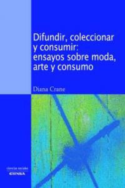 Difundir, coleccionar y consumir : ensayos sobre moda, arte y consumo