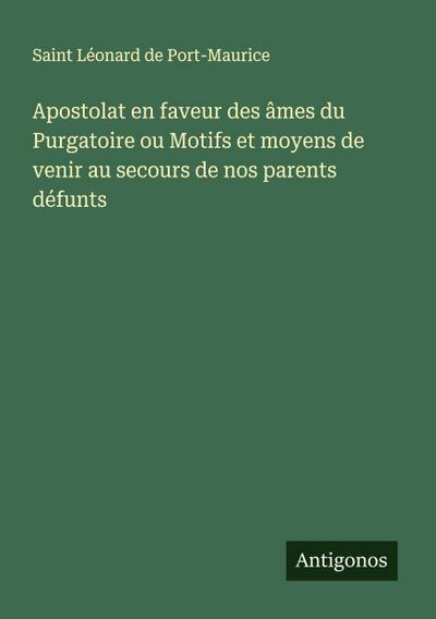 Apostolat en faveur des âmes du Purgatoire ou Motifs et moyens de venir au secours de nos parents défunts