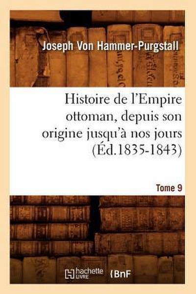 Histoire de l’Empire Ottoman, Depuis Son Origine Jusqu’à Nos Jours. Tome 9 (Éd.1835-1843)