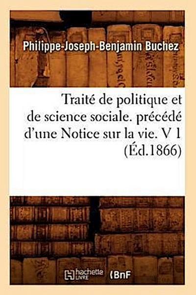 Traité de Politique Et de Science Sociale. Précédé d’Une Notice Sur La Vie. V 1 (Éd.1866)