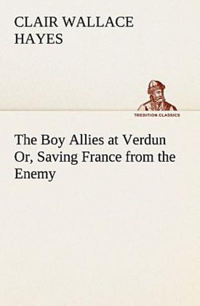 The Boy Allies at Verdun Or, Saving France from the Enemy