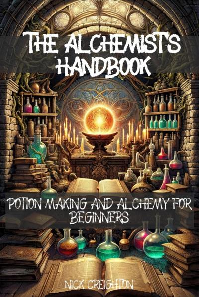 The Alchemist’s Handbook: Potion Making and Alchemy for Beginners
