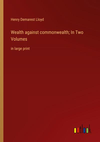 Wealth against commonwealth; In Two Volumes