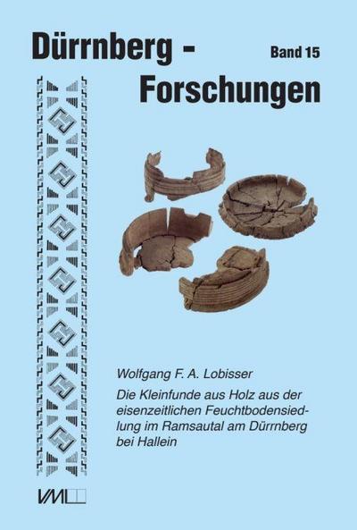 Die Kleinfunde aus Holz aus der eisenzeitlichen Feuchtbodensiedlung im Ramsautal am Dürrnberg bei Hallein 