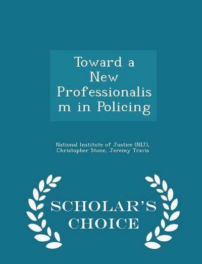 Toward a New Professionalism in Policing - Scholar’s Choice Edition