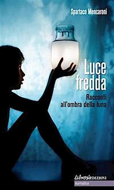 Luce Fredda. Racconti all’ombra della luna