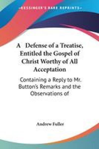 A   Defense of a Treatise, Entitled the Gospel of Christ Worthy of All Acceptation