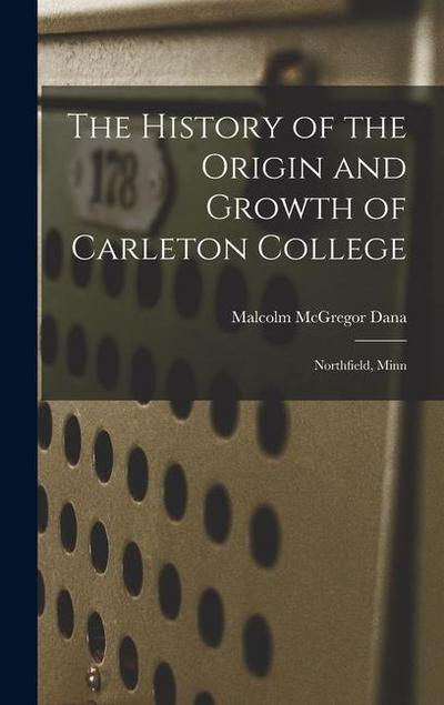 The History of the Origin and Growth of Carleton College: Northfield, Minn