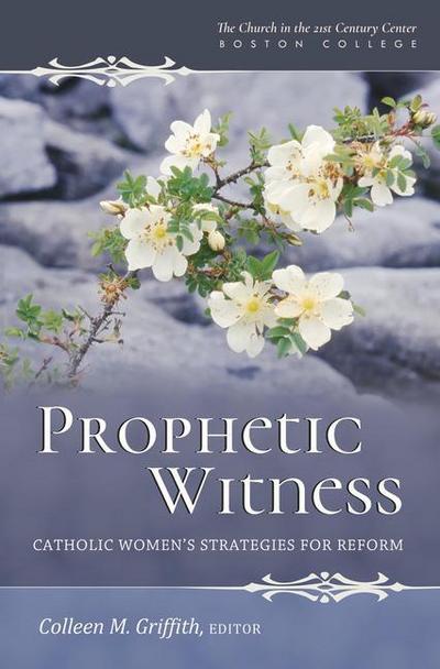 Prophetic Witness Catholic Women’s Strategies for Reform