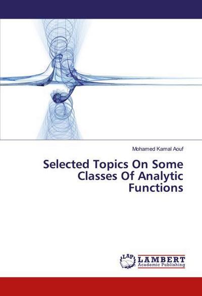 Selected Topics On Some Classes Of Analytic Functions
