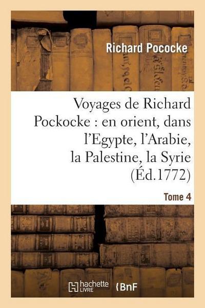 Voyages de Richard Pockocke: En Orient, Dans l’Egypte, l’Arabie, La Palestine, La Syrie. T. 4