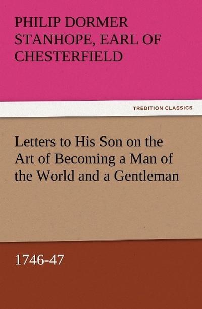 Letters to His Son on the Art of Becoming a Man of the World and a Gentleman, 1746-47