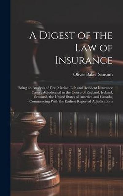 A Digest of the law of Insurance: Being an Analysis of Fire, Marine, Life and Accident Insurance Cases; Adjudicated in the Courts of England, Ireland