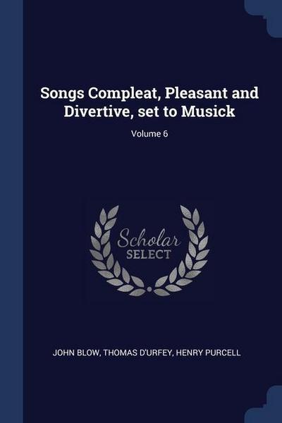 Songs Compleat, Pleasant and Divertive, set to Musick; Volume 6