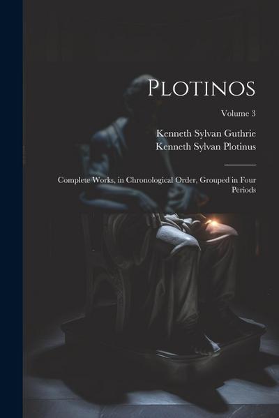 Plotinos: Complete Works, in Chronological Order, Grouped in Four Periods; Volume 3