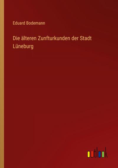 Die älteren Zunfturkunden der Stadt Lüneburg