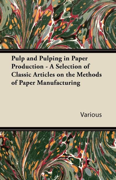 Pulp and Pulping in Paper Production - A Selection of Classic Articles on the Methods of Paper Manufacturing