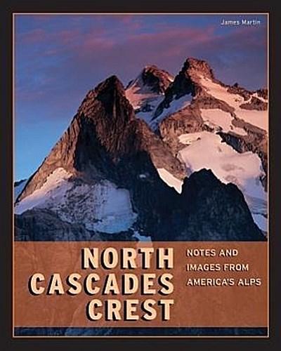 North Cascades Crest: Notes and Images from America’s Alps