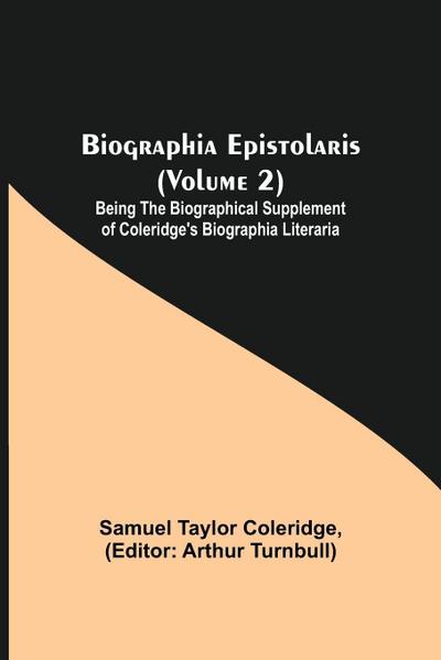 Biographia Epistolaris (Volume 2); Being The Biographical Supplement Of Coleridge’S Biographia Literaria
