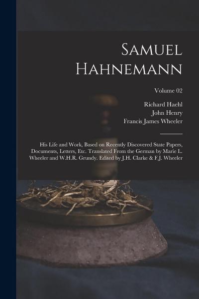 Samuel Hahnemann; His Life and Work, Based on Recently Discovered State Papers, Documents, Letters, Etc. Translated From the German by Marie L. Wheele