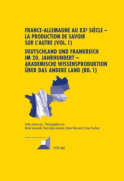 France-Allemagne au XX e  siècle - La production de savoir sur l’Autre (Vol. 1)- Deutschland und Frankreich im 20. Jahrhundert - Akademische Wissensproduktion über das andere Land (Bd. 1)