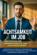 Achtsamkeit im Job: Das System für Führungskräfte und Leistungsträger