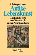 Antike Lebenskunst: Glück und Moral von Sokrates bis zu den Neuplatonikern