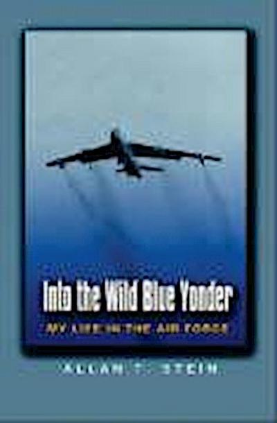 Into the Wild Blue Yonder: My Life in the Air Force