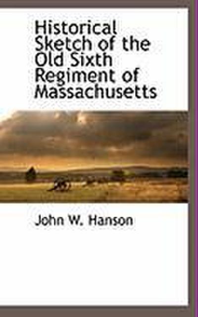 Historical Sketch of the Old Sixth Regiment of Massachusetts